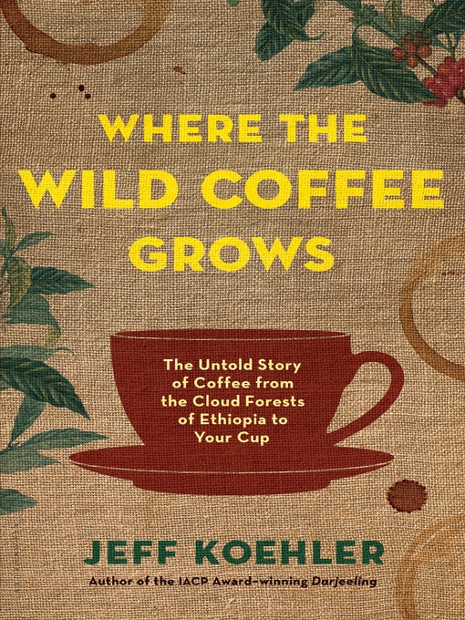 Title details for Where the Wild Coffee Grows by Jeff Koehler - Available